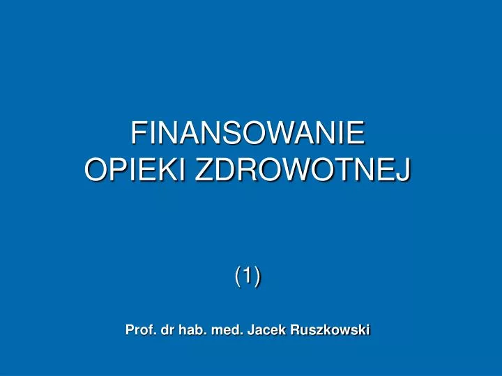 finansowanie opieki zdrowotnej 1 prof dr hab med jacek ruszkowski