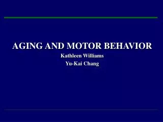 AGING AND MOTOR BEHAVIOR Kathleen Williams Yu-Kai Chang