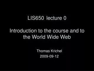 LIS650	lecture 0 Introduction to the course and to the World Wide Web