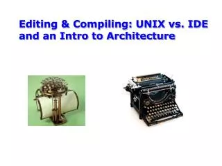 Editing &amp; Compiling: UNIX vs. IDE and an Intro to Architecture