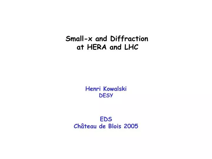 small x and diffraction at hera and lhc henri kowalski desy eds ch teau de blois 2005