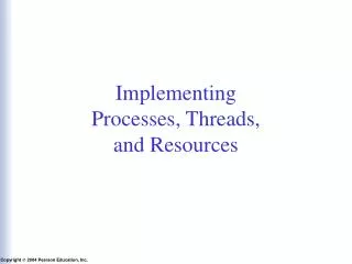 Implementing Processes, Threads, and Resources