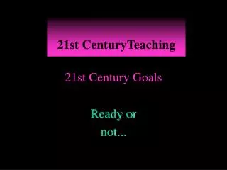 21st Century Goals Ready or not...