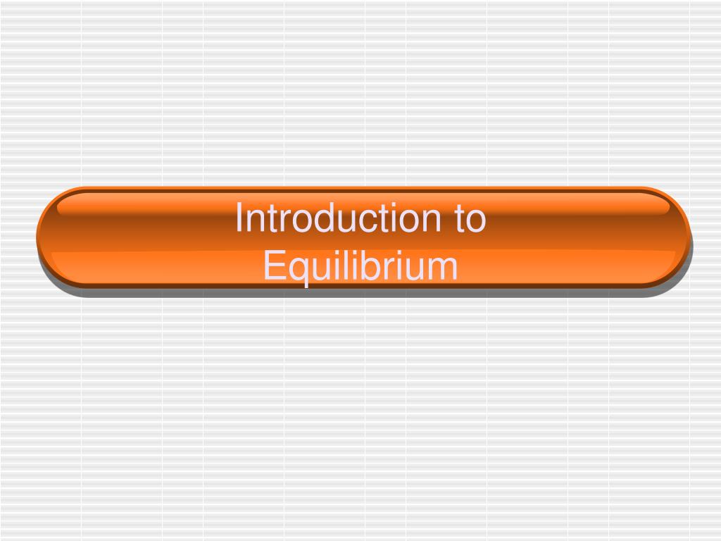 PPT - Introduction to Equilibrium PowerPoint Presentation, free ...
