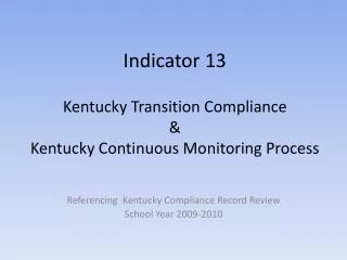 Indicator 13 Kentucky Transition Compliance &amp; Kentucky Continuous Monitoring Process