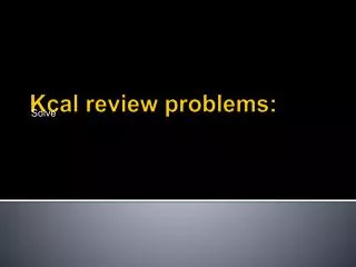 Kcal review problems: