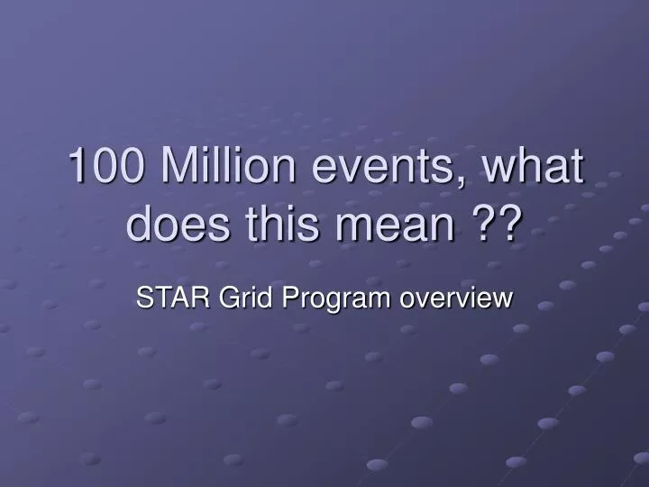 100 million events what does this mean