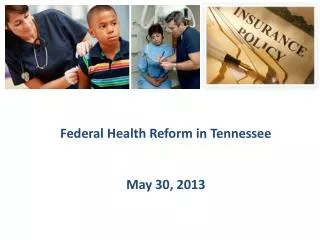 Federal Health Reform in Tennessee May 30, 2013