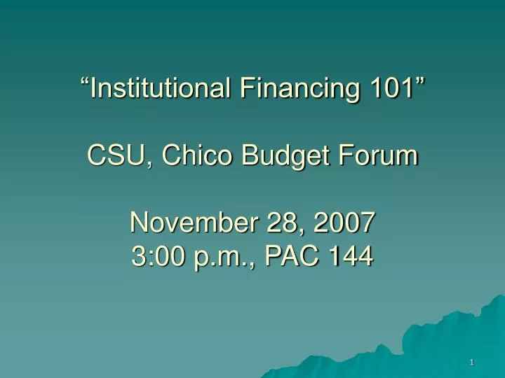institutional financing 101 csu chico budget forum november 28 2007 3 00 p m pac 144