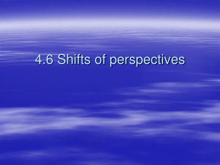 4 6 shifts of perspectives