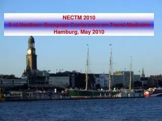 NECTM 2010 3 rd Northern European Conference on Travel Medicine Hamburg, May 2010