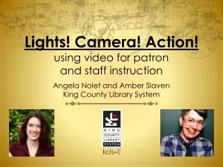 Lights! Camera! Action! u sing video for patron and staff instruction
