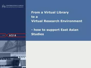 From a Virtual Library to a Virtual Research Environment - how to support East Asian Studies