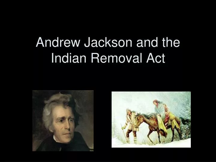 Ppt Andrew Jackson And The Indian Removal Act Powerpoint Presentation Id5085714