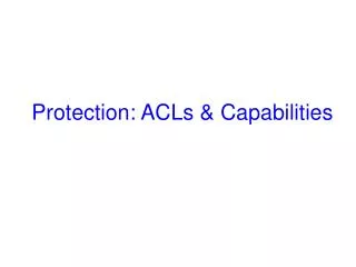 Protection: ACLs &amp; Capabilities