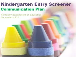 Kindergarten Entry Screener C ommunication Plan Kentucky Department of Education December 2011