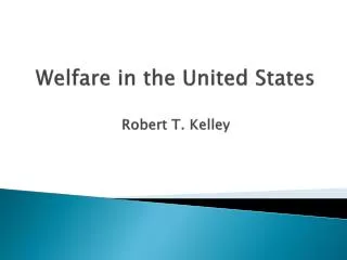 Welfare in the United States Robert T. Kelley
