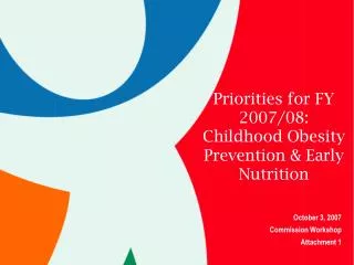 Priorities for FY 2007/08: Childhood Obesity Prevention &amp; Early Nutrition