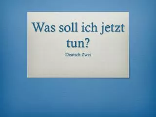 was soll ich jetzt tun