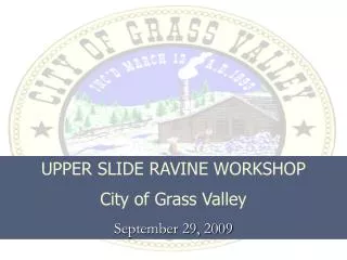 UPPER SLIDE RAVINE WORKSHOP City of Grass Valley September 29, 2009