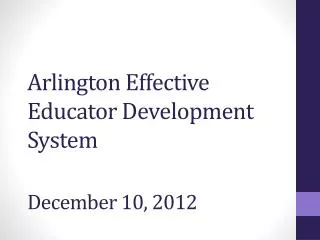 Arlington Effective Educator Development System December 10, 2012