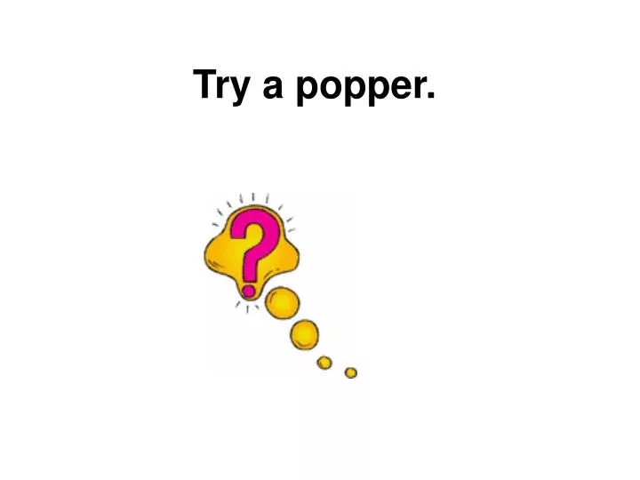 try a popper