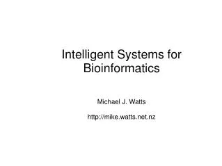 Intelligent Systems for Bioinformatics Michael J. Watts mike.watts.nz