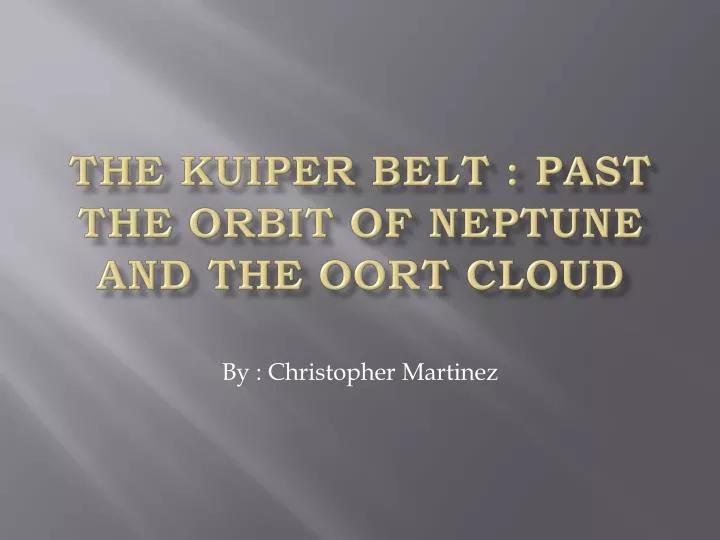 the kuiper belt past the orbit of neptune and the oort cloud
