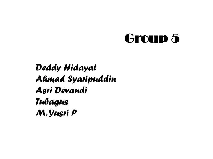 group 5 deddy hidayat ahmad syaripuddin asri devandi tubagus m yusri p