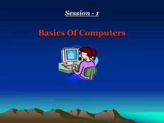 session 1 basics of computers