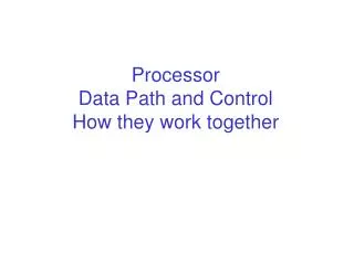 Processor Data Path and Control How they work together