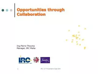 Opportunities through Collaboration Ing.Pierre Theuma Manager, IRC Malta