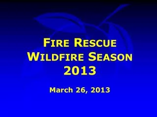 Fire Rescue Wildfire Season 2013 March 26, 2013