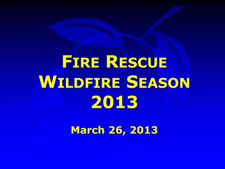 fire rescue wildfire season 2013 march 26 2013