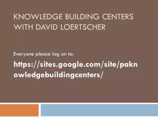 KNOWLEDGE BUILDING CENTERS WITH DAVID LOERTSCHER