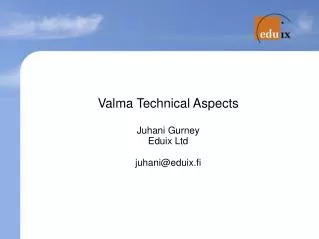 Valma Technical Aspects Juhani Gurney Eduix Ltd juhani@eduix.fi