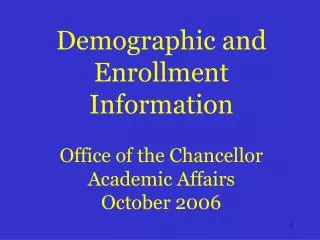 Demographic and Enrollment Information Office of the Chancellor Academic Affairs October 2006