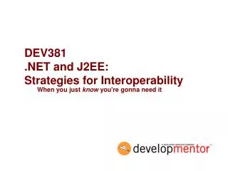 DEV381 .NET and J2EE: Strategies for Interoperability