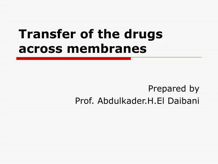transfer of the drugs across membranes