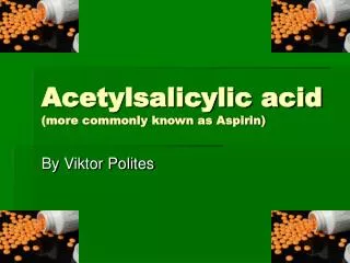 Acetylsalicylic acid (more commonly known as Aspirin)