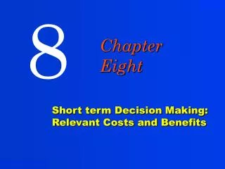 Short term Decision Making: Relevant Costs and Benefits