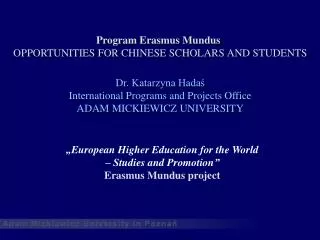 Program Erasmus Mundus OPPORTUNITIES FOR CHINESE SCHOLARS AND STUDENTS D r . Katarzyna Hada?
