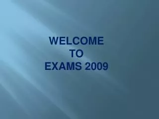 WELCOME TO EXAMS 2009