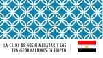 LA CAÍDA DE HOSNI MUBARAK Y LAS TRANSFORMACIONES EN EGIPTO - slide 1