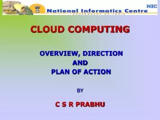 CLOUD COMPUTING OVERVIEW, DIRECTION AND PLAN OF ACTION BY C S R PRABHU