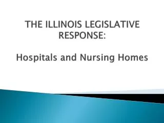 THE ILLINOIS LEGISLATIVE RESPONSE: Hospitals and Nursing Homes