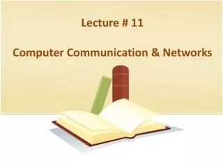 Lecture # 11 Computer Communication &amp; Networks