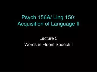 Psych 156A/ Ling 150: Acquisition of Language II
