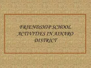 FRIENDSHIP SCHOOL ACTIVITIES IN AINARO DISTRICT