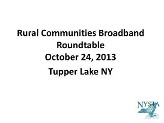 Rural Communities Broadband Roundtable October 24, 2013 Tupper Lake NY